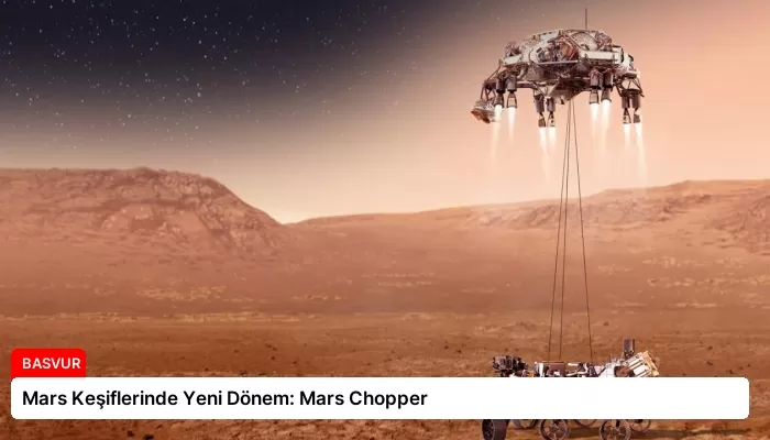 Mars Keşiflerinde Yeni Dönem: Mars Chopper