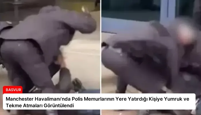 Manchester Havalimanı’nda Polis Memurlarının Yere Yatırdığı Kişiye Yumruk ve Tekme Atmaları Görüntülendi