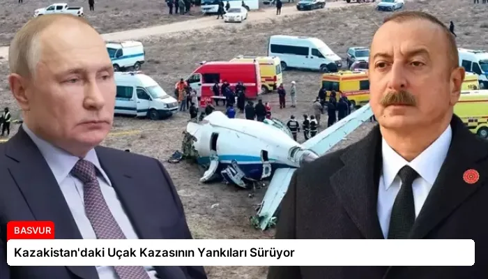 Kazakistan’daki Uçak Kazasının Yankıları Sürüyor