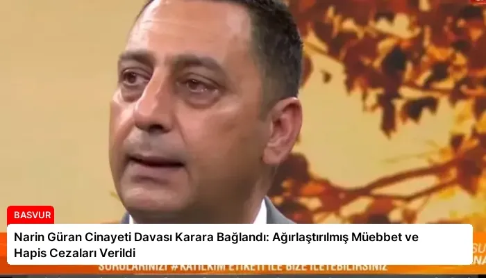 Narin Güran Cinayeti Davası Karara Bağlandı: Ağırlaştırılmış Müebbet ve Hapis Cezaları Verildi