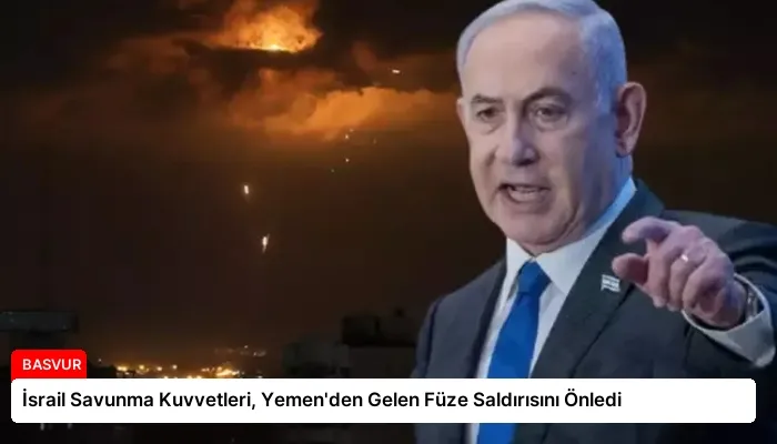 İsrail Savunma Kuvvetleri, Yemen’den Gelen Füze Saldırısını Önledi