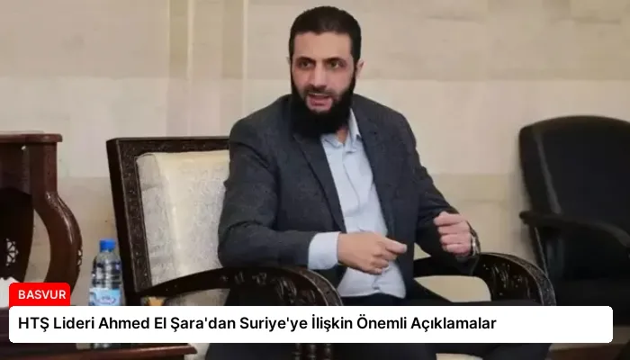 HTŞ Lideri Ahmed El Şara’dan Suriye’ye İlişkin Önemli Açıklamalar