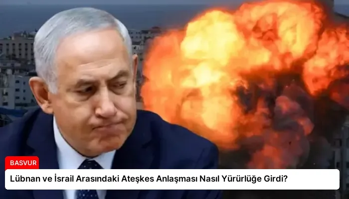 Lübnan ve İsrail Arasındaki Ateşkes Anlaşması Nasıl Yürürlüğe Girdi?