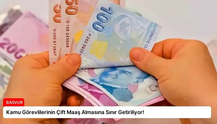 Kamu Görevlilerinin Çift Maaş Almasına Sınır Getiriliyor!