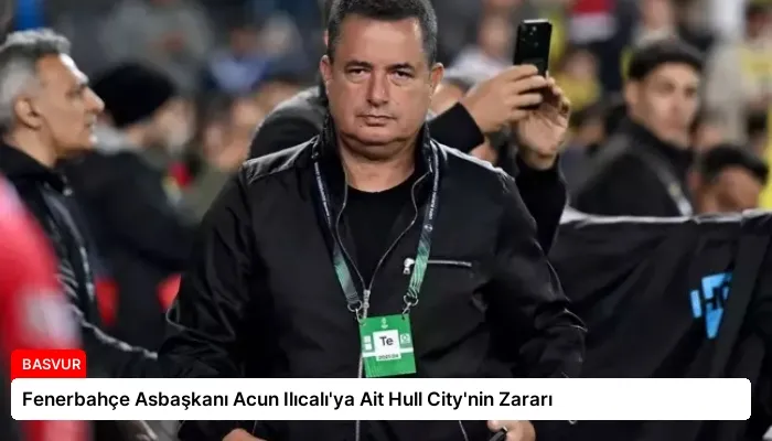 Fenerbahçe Asbaşkanı Acun Ilıcalı’ya Ait Hull City’nin Zararı