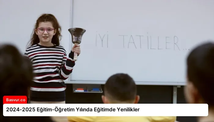 2024-2025 Eğitim-Öğretim Yılında Eğitimde Yenilikler