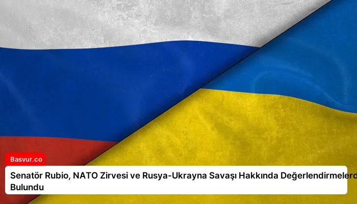 Senatör Rubio, NATO Zirvesi ve Rusya-Ukrayna Savaşı Hakkında Değerlendirmelerde Bulundu