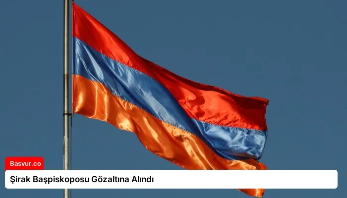 Şirak Başpiskoposu Gözaltına Alındı