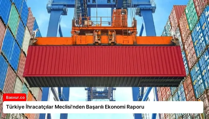 Türkiye İhracatçılar Meclisi’nden Başarılı Ekonomi Raporu