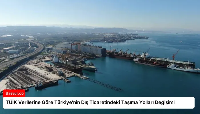 TÜİK Verilerine Göre Türkiye’nin Dış Ticaretindeki Taşıma Yolları Değişimi