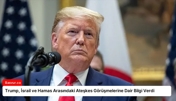 Trump, İsrail ve Hamas Arasındaki Ateşkes Görüşmelerine Dair Bilgi Verdi