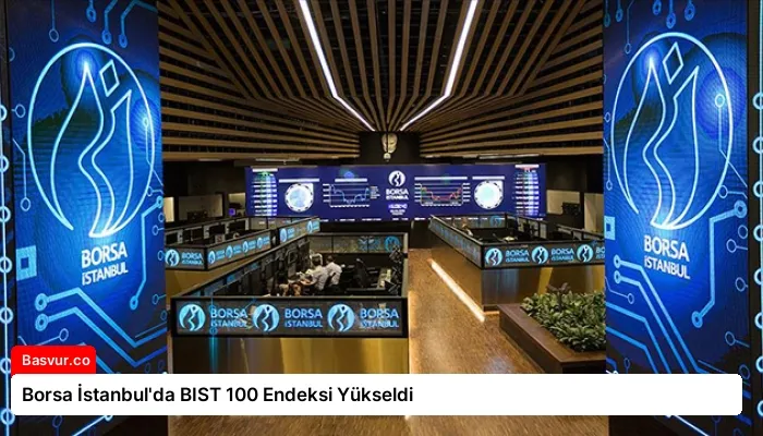 Borsa İstanbul’da BIST 100 Endeksi Yükseldi