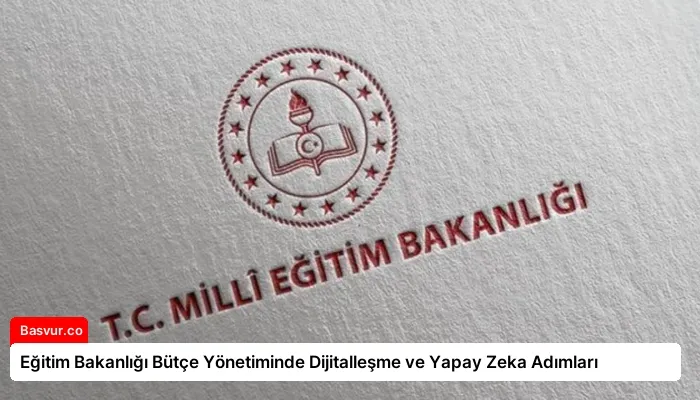 Eğitim Bakanlığı Bütçe Yönetiminde Dijitalleşme ve Yapay Zeka Adımları