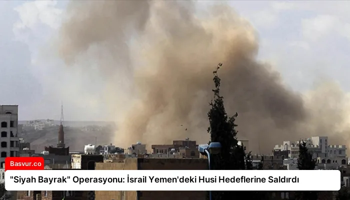 “Siyah Bayrak” Operasyonu: İsrail Yemen’deki Husi Hedeflerine Saldırdı