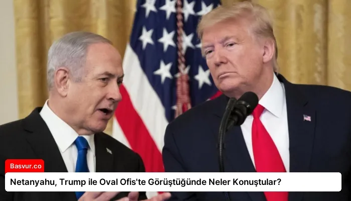 Netanyahu, Trump ile Oval Ofis’te Görüştüğünde Neler Konuştular?