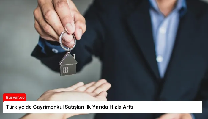 Türkiye’de Gayrimenkul Satışları İlk Yarıda Hızla Arttı