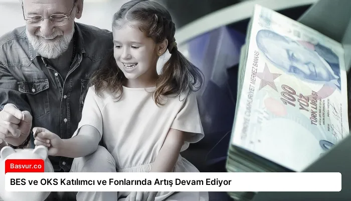BES ve OKS Katılımcı ve Fonlarında Artış Devam Ediyor