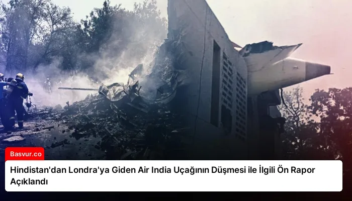 Hindistan’dan Londra’ya Giden Air India Uçağının Düşmesi ile İlgili Ön Rapor Açıklandı