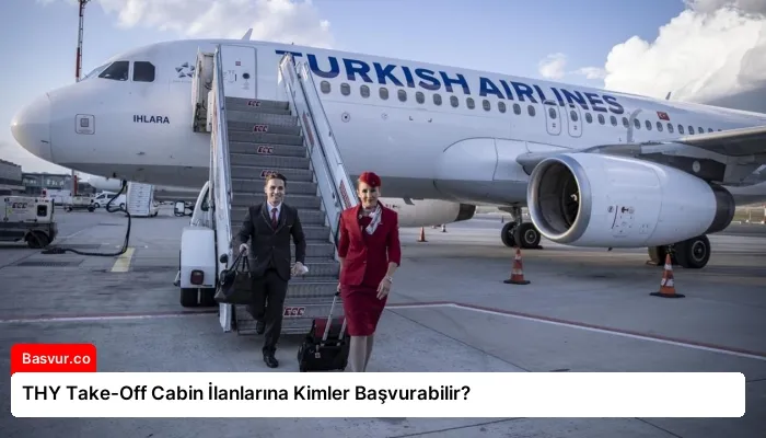 THY Take-Off Cabin İlanlarına Kimler Başvurabilir?