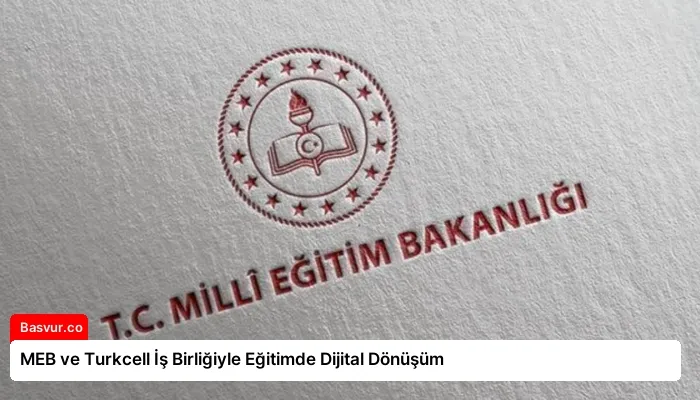 MEB ve Turkcell İş Birliğiyle Eğitimde Dijital Dönüşüm