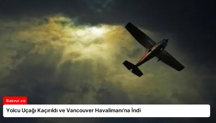 Yolcu Uçağı Kaçırıldı ve Vancouver Havalimanı’na İndi