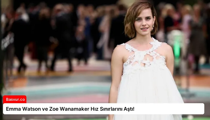 Emma Watson ve Zoe Wanamaker Hız Sınırlarını Aştı!