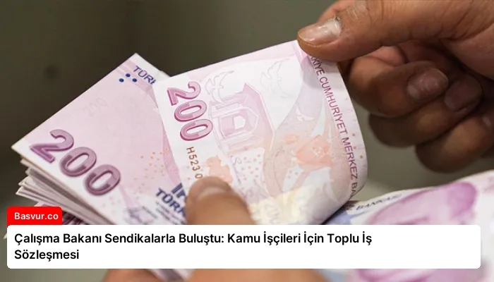 Çalışma Bakanı Sendikalarla Buluştu: Kamu İşçileri İçin Toplu İş Sözleşmesi