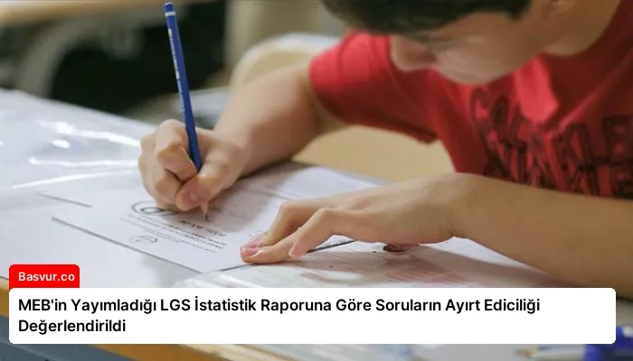 MEB’in Yayımladığı LGS İstatistik Raporuna Göre Soruların Ayırt Ediciliği Değerlendirildi