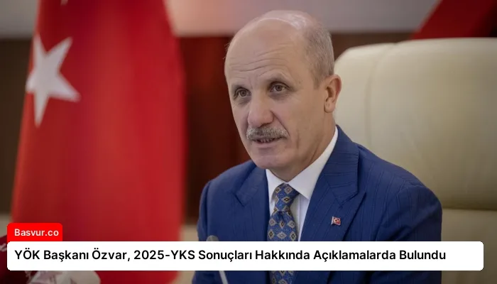 YÖK Başkanı Özvar, 2025-YKS Sonuçları Hakkında Açıklamalarda Bulundu