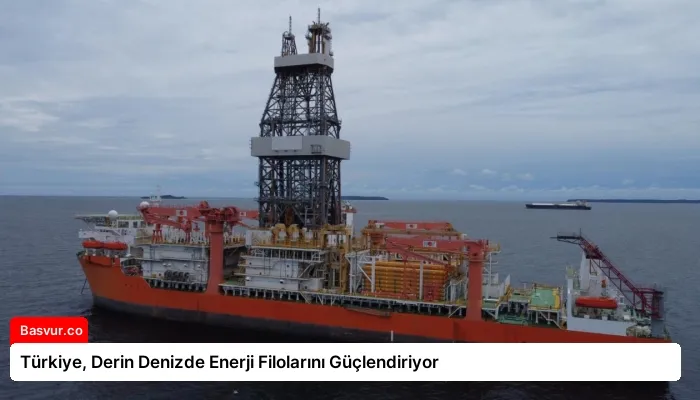 Türkiye, Derin Denizde Enerji Filolarını Güçlendiriyor