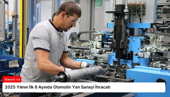 2025 Yılının İlk 6 Ayında Otomotiv Yan Sanayi İhracatı
