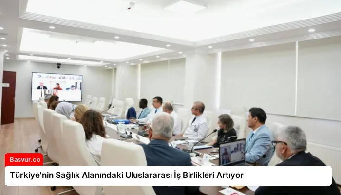 Türkiye’nin Sağlık Alanındaki Uluslararası İş Birlikleri Artıyor