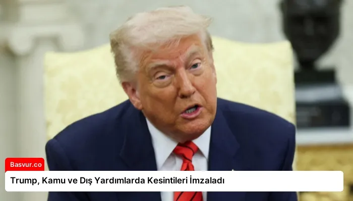 Trump, Kamu ve Dış Yardımlarda Kesintileri İmzaladı