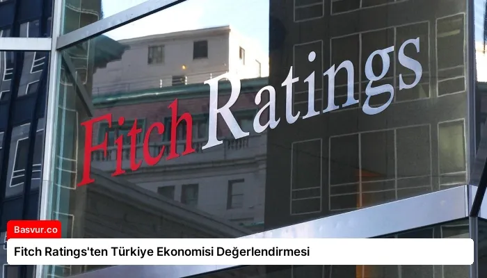 Fitch Ratings’ten Türkiye Ekonomisi Değerlendirmesi