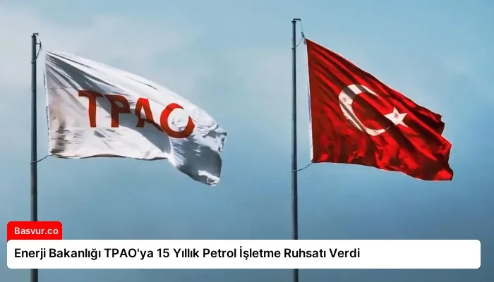 Enerji Bakanlığı TPAO’ya 15 Yıllık Petrol İşletme Ruhsatı Verdi