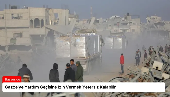 Gazze’ye Yardım Geçişine İzin Vermek Yetersiz Kalabilir