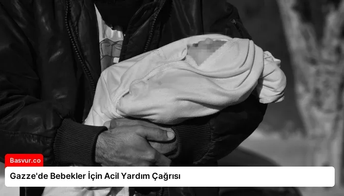 Gazze’de Bebekler İçin Acil Yardım Çağrısı
