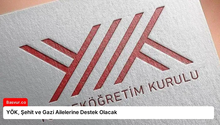 YÖK, Şehit ve Gazi Ailelerine Destek Olacak