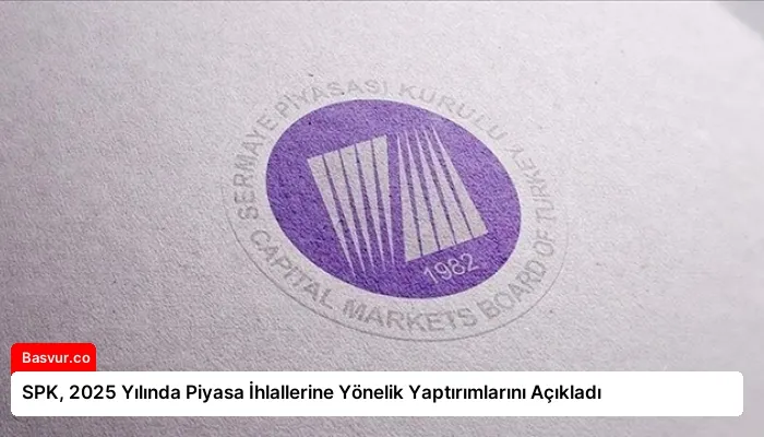 SPK, 2025 Yılında Piyasa İhlallerine Yönelik Yaptırımlarını Açıkladı