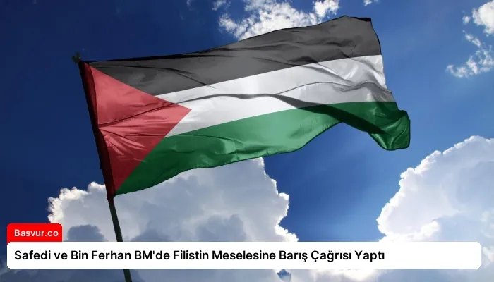Safedi ve Bin Ferhan BM’de Filistin Meselesine Barış Çağrısı Yaptı