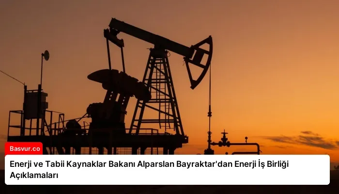 Enerji ve Tabii Kaynaklar Bakanı Alparslan Bayraktar’dan Enerji İş Birliği Açıklamaları