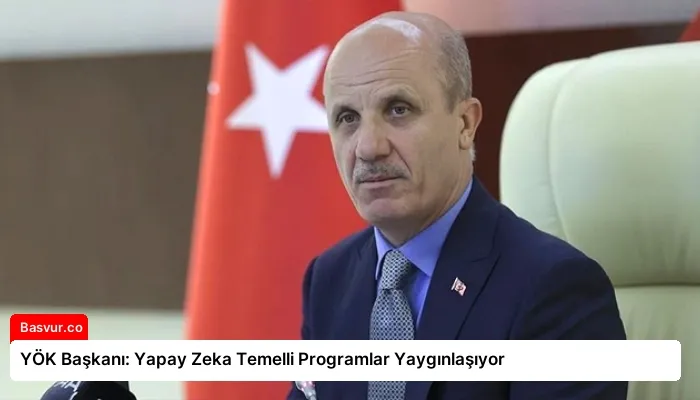 YÖK Başkanı: Yapay Zeka Temelli Programlar Yaygınlaşıyor