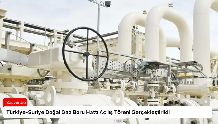 Türkiye-Suriye Doğal Gaz Boru Hattı Açılış Töreni Gerçekleştirildi