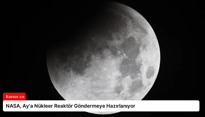NASA, Ay’a Nükleer Reaktör Göndermeye Hazırlanıyor