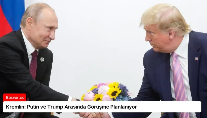 Kremlin: Putin ve Trump Arasında Görüşme Planlanıyor