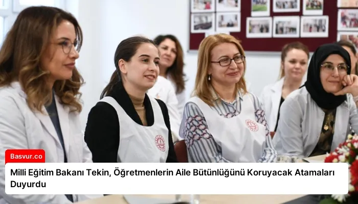 Milli Eğitim Bakanı Tekin, Öğretmenlerin Aile Bütünlüğünü Koruyacak Atamaları Duyurdu