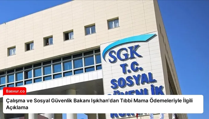 Çalışma ve Sosyal Güvenlik Bakanı Işıkhan’dan Tıbbi Mama Ödemeleriyle İlgili Açıklama