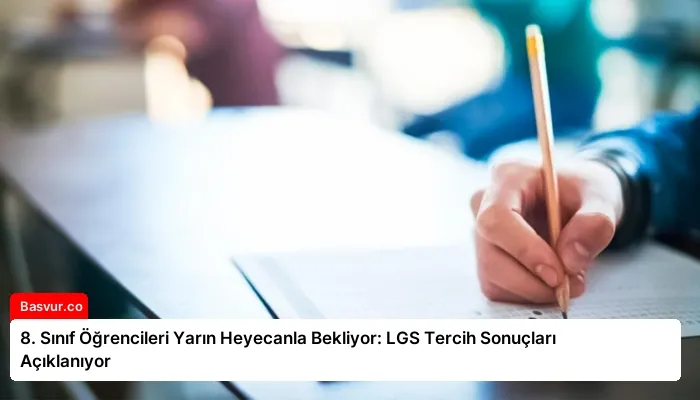 8. Sınıf Öğrencileri Yarın Heyecanla Bekliyor: LGS Tercih Sonuçları Açıklanıyor