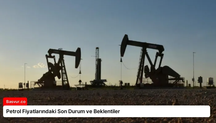 Petrol Fiyatlarındaki Son Durum ve Beklentiler