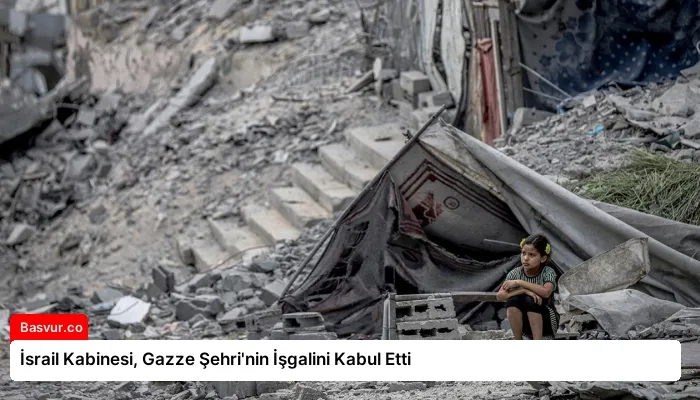 İsrail Kabinesi, Gazze Şehri’nin İşgalini Kabul Etti